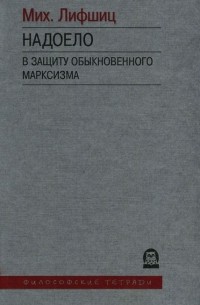 Михаил Лифшиц - Надоело. В защиту обыкновенного марксизма