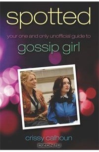 Крисси Кэлхун - Spotted: Your One and Only Unofficial Guide to Gossip Girl