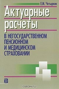 Е. М. Четыркин - Актуарные расчеты в негосударственном пенсионном и медицинском страховании