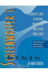 Дэвид Троттье - The Screenwriter's Bible: A Complete Guide to Writing, Formatting, and Selling Your Script