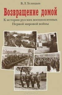 Вадим Телицын - Возвращение домой. К истории русских военнопленных Первой мировой войны