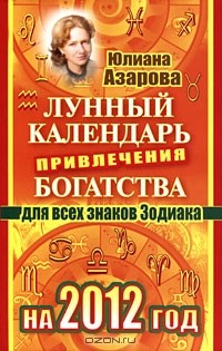 Юлиана Азарова - Лунный календарь привлечения богатства для всех знаков Зодиака на 2012 год