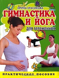 Ирина Красикова - Гимнастика и йога для беременных. Практическое пособие