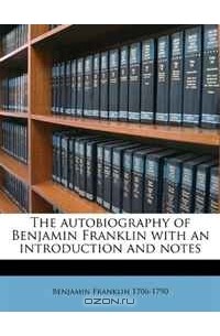 Benjamin Franklin - The autobiography of Benjamin Franklin with an introduction and notes