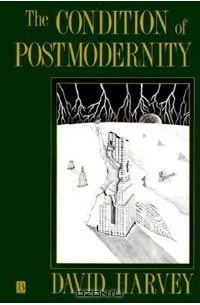 Дэвид Харви - The Condition of Postmodernity: An Enquiry into the Origins of Cultural Change