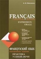 Анна Иванченко - Francais: Communication quotidienne: Expression orale / Французский язык. Повседневное общение. Практика устной речи