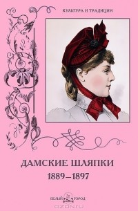 Н. Зубова - Дамские шляпки. 1889-1897