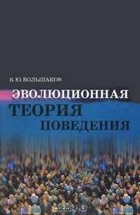 Владимир Большаков - Эволюционная теория поведения