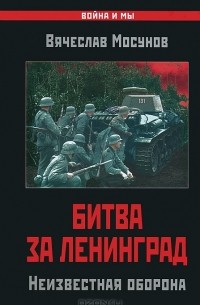 Вячеслав Мосунов - Битва за Ленинград. Неизвестная оборона