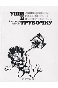 Александр Рябов - Уши в трубочку. Энциклопедия русской брани и сквернословия