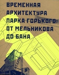  - Временная архитектура Парка Горького. От Мельникова до Бана