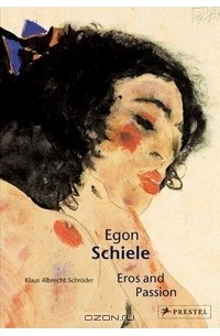 Klaus Albrecht Schroder - Egon Schiele: Eros and Passion