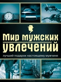 Андрей Гальчук - Мир мужских увлечений. Лучший подарок настоящему мужчине