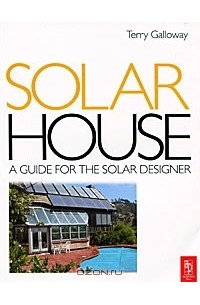 Terry Galloway - Solar House: A Guide for the Solar Designer