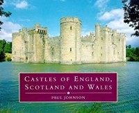 Пол Джонсон - Castles of England, Scotland and Wales
