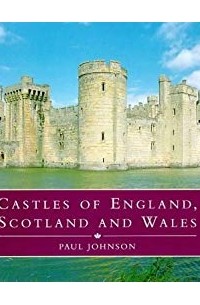 Пол Джонсон - Castles of England, Scotland and Wales