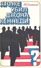 Михаил Сагателян - Кто же убил Джона Кеннеди?