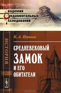 К. А. Иванов - Средневековый замок и его обитатели