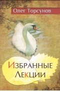 Олег Торсунов - Избранные лекции доктора Торсунова