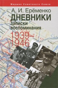 Андрей Еременко - Маршал Советского Союза А. И. Еременко. Дневники, записки, воспоминания. 1939-1946