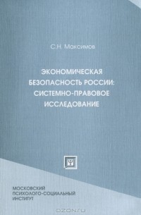 Сергей Максимов - Экономическая безопасность России. Системно-правовое исследование