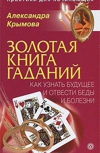 Александра Крымова - Золотая книга гаданий. Как узнать будущее и отвести беды и болезни