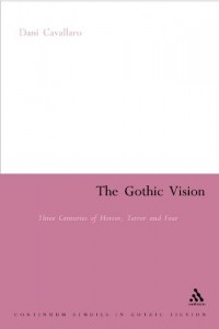 Dani Cavallaro - The Gothic Vision: Three Centuries of Horror, Terror, and Fear