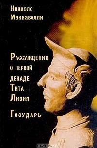 Никколо Макиавелли - Рассуждения о первой декаде Тита Ливия; Государь (сборник)