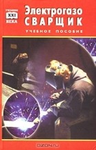  - Электрогазосварщик. Учебное пособие для профессионально-технических училищ