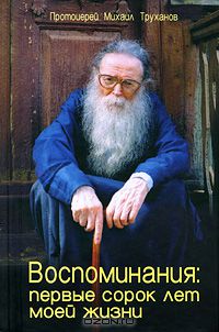  Протоиерей Михаил Труханов - Протоиерей Михаил Труханов. Воспоминания. Первые сорок лет моей жизни