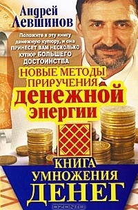 Андрей Левшинов - умножения денег. Новые методы приручения денежной энергии