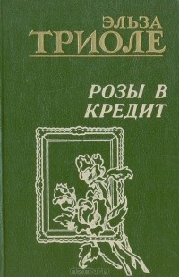 Эльза Триоле - Розы в кредит (сборник)