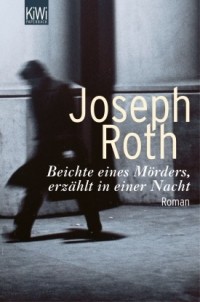 Joseph Roth - Beichte eines Mörders, erzählt in einer Nacht