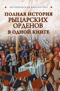 Екатерина Монусова - Полная история рыцарских орденов в одной книге