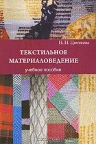 Наталья Цветкова - Текстильное материаловедение