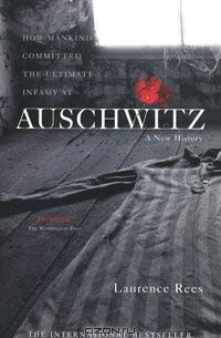 Laurence Rees - Auschwitz: A New History