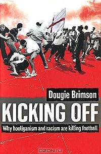 Дуги Бримсон - Kicking Off: Why Hooliganism and Racism are Killing Football
