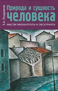 Эльгиз Поздняков - Природа и сущность человека. Мысли мизантропа и обскуранта