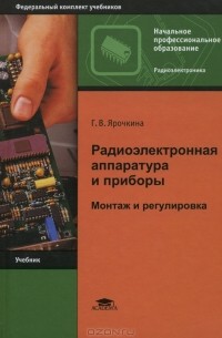 Галина Ярочкина - Радиоэлектронная аппаратура и приборы. Монтаж и регулировка