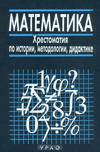 Григорий Глейзер - Математика. Хрестоматия по истории, методологии, дидактике