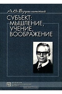 Андрей Брушлинский - Субъект. Мышление, учение, воображение