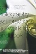  - Digital Photography Best Practices and Workflow Handbook: A Guide to Staying Ahead of the Workflow Curve