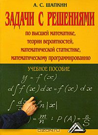 Александр Шапкин - Задачи с решениями по высшей математике, теории вероятностей, математической статистике, математическому программированию