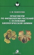 Евгения Панкратова - Практикум по физиологии растений с основами биологической химии