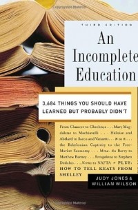  - An Incomplete Education: 3,684 Things You Should Have Learned But Probably Didn't