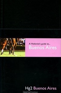 Charles Froggatt - A Hedonist's Guide to… Buenos Aires