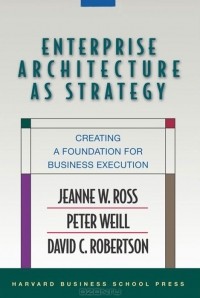  - Enterprise Architecture As Strategy: Creating a Foundation for Business Execution