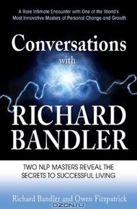  - Conversations with Richard Bandler: Two NLP Masters Reveal the Secrets to Successful Living
