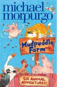 Майкл Морпурго - Mudpuddle Farm: Six Animal Adventures
