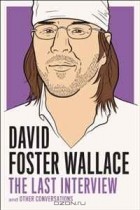  - David Foster Wallace: The Last Interview: and Other Conversations (The Last Interview Series)